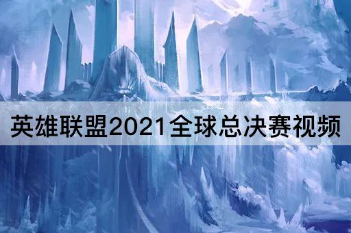 英雄联盟2021全球总决赛视频